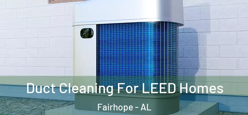  Duct Cleaning For LEED Homes Fairhope - AL