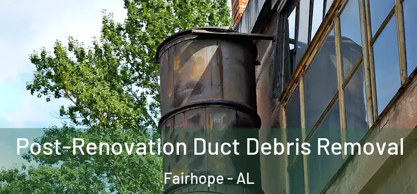  Post-Renovation Duct Debris Removal Fairhope - AL