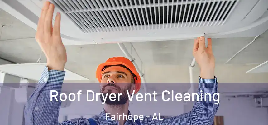  Roof Dryer Vent Cleaning Fairhope - AL